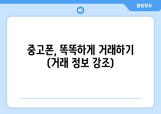 중고폰, 똑똑하게 거래하기 (거래 정보 강조)