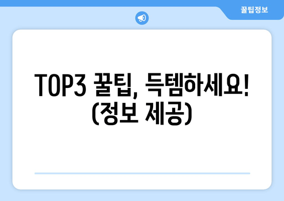 TOP3 꿀팁, 득템하세요! (정보 제공)