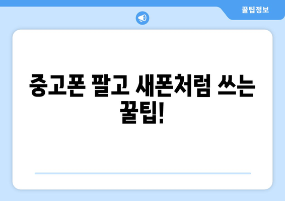 중고폰 팔고 새폰처럼 쓰는 꿀팁!