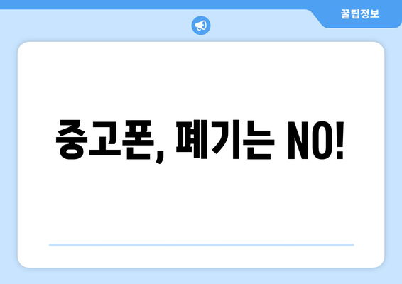 중고폰, 폐기는 NO!