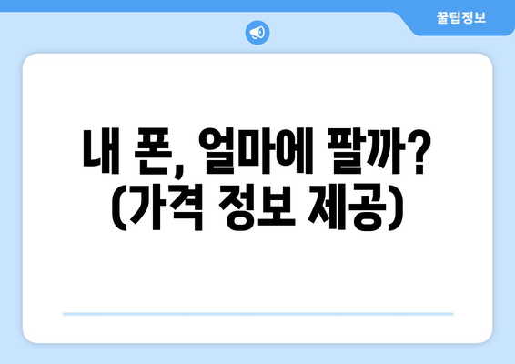 내 폰, 얼마에 팔까? (가격 정보 제공)