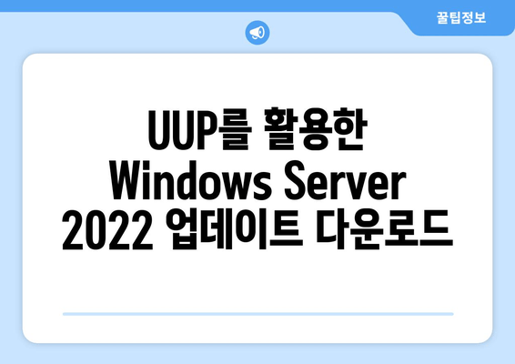 Windows Server 2022 UUP 통합| 간편한 업데이트 다운로드 & 설치 가이드 | UUP, Windows Server 2022, 업데이트