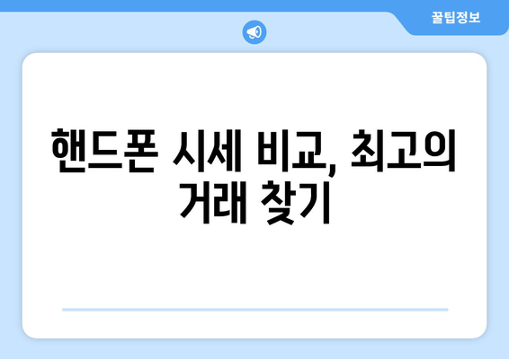 핸드폰 시세 비교, 최고의 거래 찾기