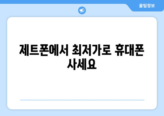 제트폰에서 최저가로 휴대폰 사세요