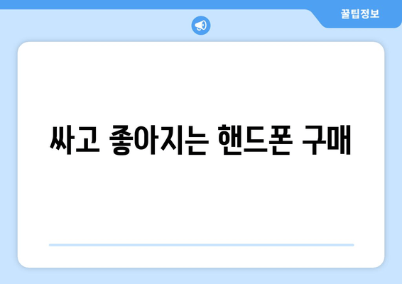 싸고 좋아지는 핸드폰 구매