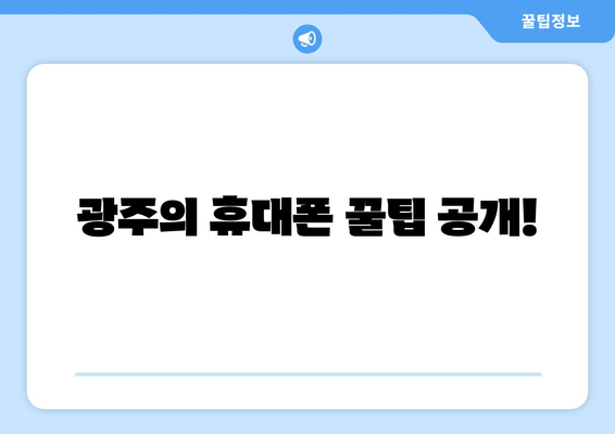 광주의 휴대폰 꿀팁 공개!