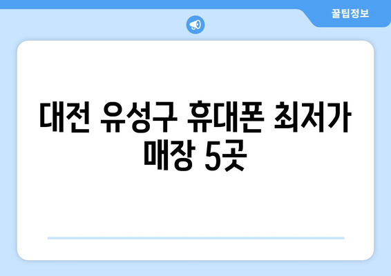 대전 유성구 휴대폰 최저가 매장 5곳