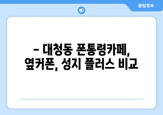 - 대청동 폰통령카페, 옆커폰, 성지 플러스 비교