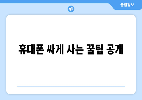 휴대폰 싸게 사는 꿀팁 공개