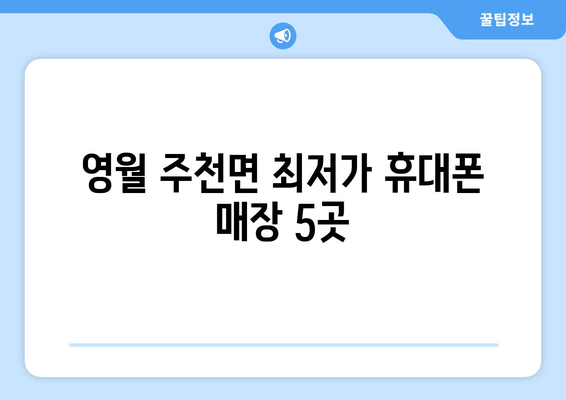 영월 주천면 최저가 휴대폰 매장 5곳