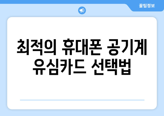 최적의 휴대폰 공기계 유심카드 선택법