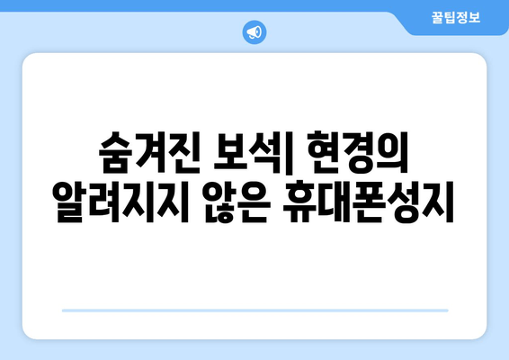 숨겨진 보석| 현경의 알려지지 않은 휴대폰성지