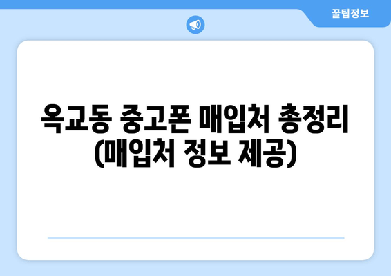 옥교동 중고폰 매입처 총정리 (매입처 정보 제공)