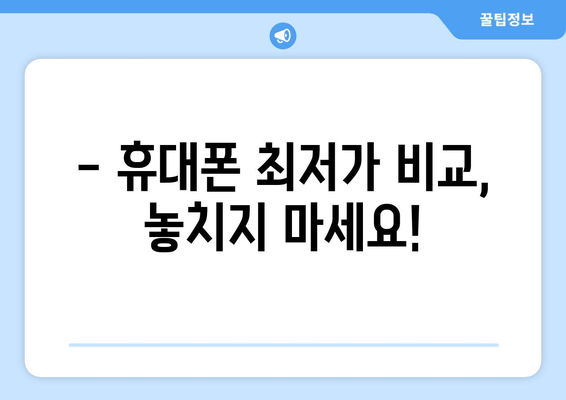 - 휴대폰 최저가 비교, 놓치지 마세요!