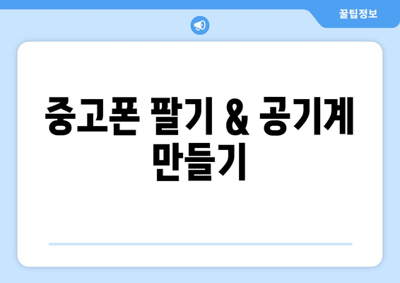 중고폰 팔기 & 공기계 만들기