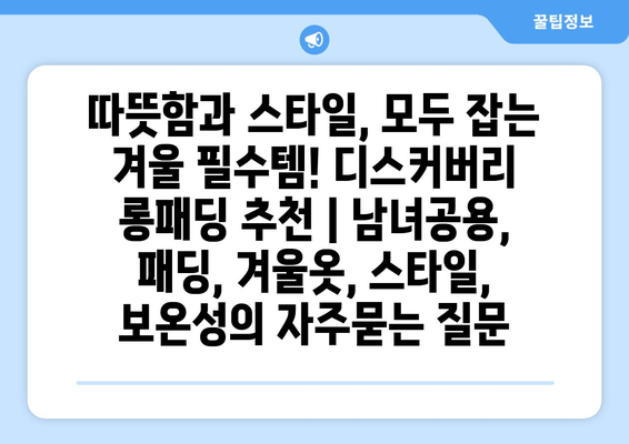 따뜻함과 스타일, 모두 잡는 겨울 필수템! 디스커버리 롱패딩 추천 | 남녀공용, 패딩, 겨울옷, 스타일, 보온성