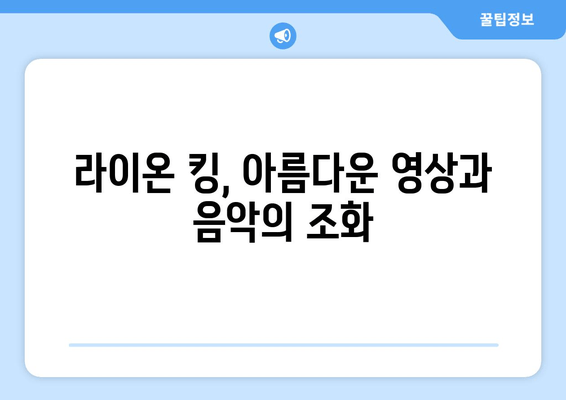 라이온 킹| 비평가가 극찬한 가족 영화 걸작의 매력 | 디즈니 애니메이션의 정수, 감동과 재미를 선사하다