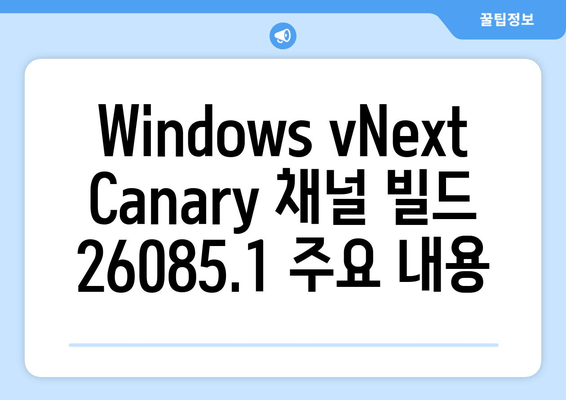 Windows vNext Canary 채널 빌드 26085.1| 변경 사항 및 알려진 문제점 | 자세한 내용 확인