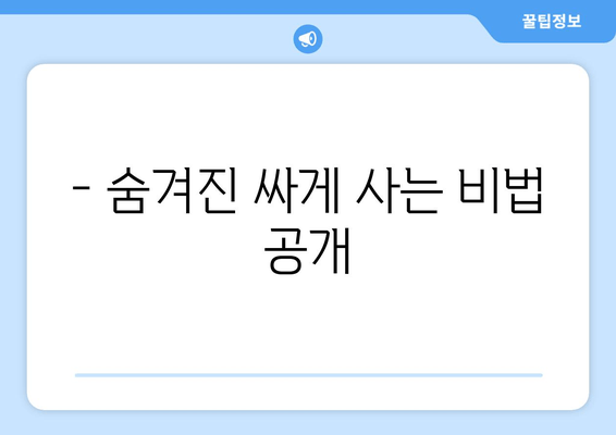 - 숨겨진 싸게 사는 비법 공개