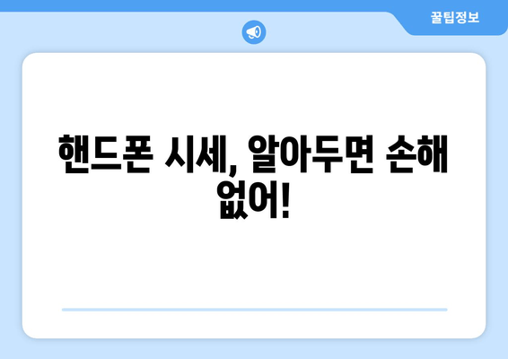 핸드폰 시세, 알아두면 손해 없어!