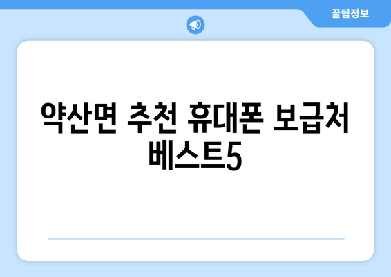 약산면 추천 휴대폰 보급처 베스트5