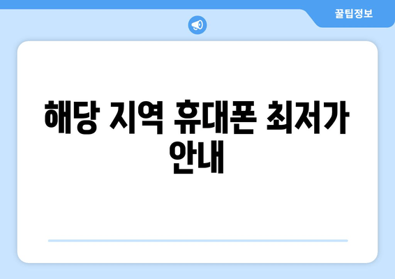 해당 지역 휴대폰 최저가 안내