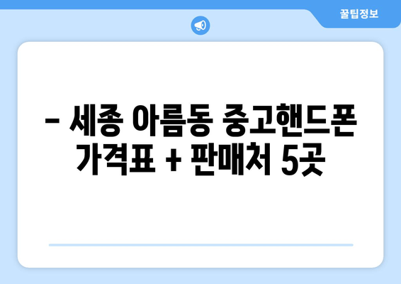 - 세종 아름동 중고핸드폰 가격표 + 판매처 5곳