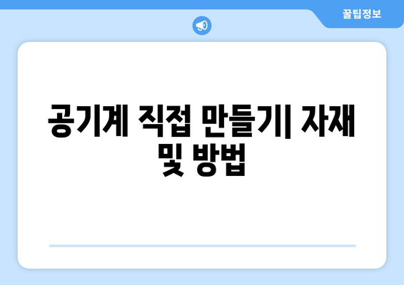 공기계 직접 만들기| 자재 및 방법