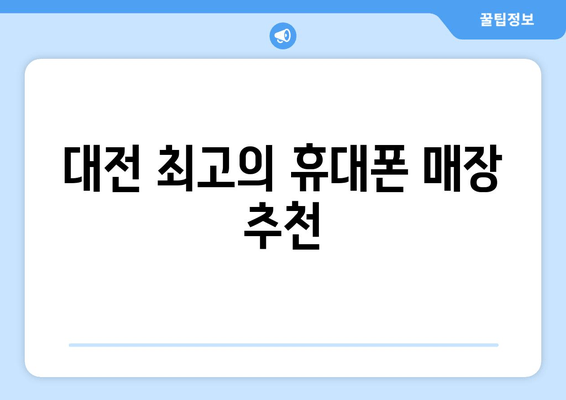 대전 최고의 휴대폰 매장 추천