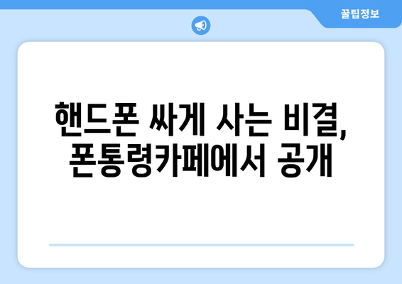 핸드폰 싸게 사는 비결, 폰통령카페에서 공개