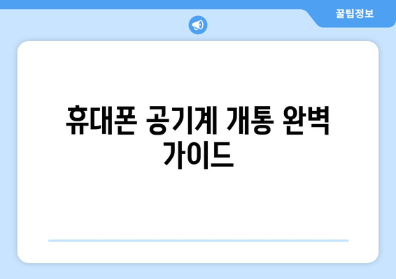 휴대폰 공기계 개통 완벽 가이드