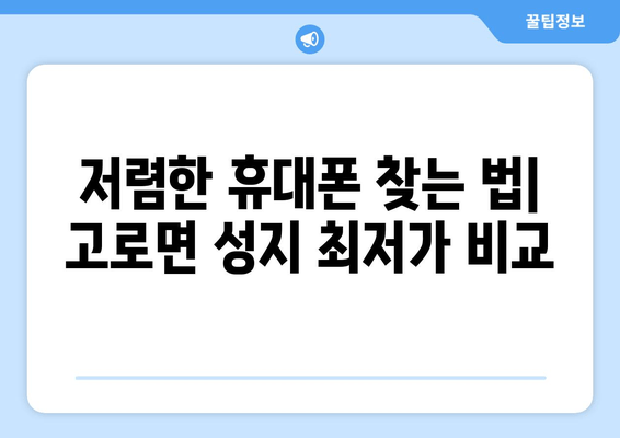 저렴한 휴대폰 찾는 법| 고로면 성지 최저가 비교