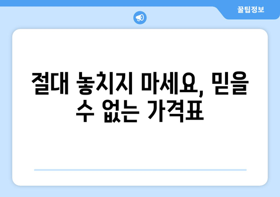 절대 놓치지 마세요, 믿을 수 없는 가격표