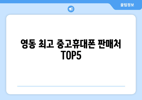 영동 최고 중고휴대폰 판매처 TOP5