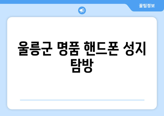 울릉군 명품 핸드폰 성지 탐방