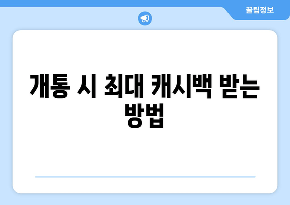 개통 시 최대 캐시백 받는 방법