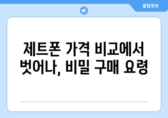 제트폰 가격 비교에서 벗어나, 비밀 구매 요령