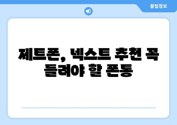 제트폰, 넥스트 추천 꼭 들려야 할 폰통