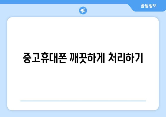 중고휴대폰 깨끗하게 처리하기