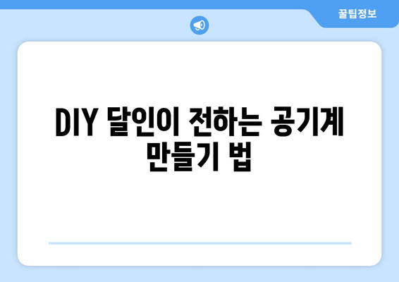 DIY 달인이 전하는 공기계 만들기 법