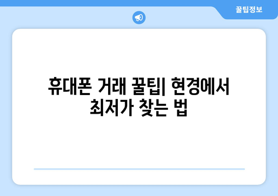 휴대폰 거래 꿀팁| 현경에서 최저가 찾는 법