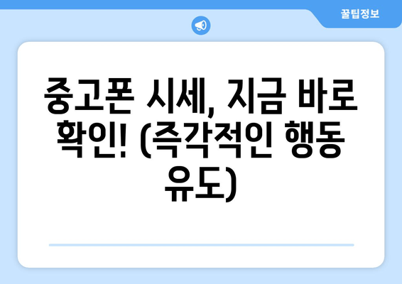 중고폰 시세, 지금 바로 확인! (즉각적인 행동 유도)