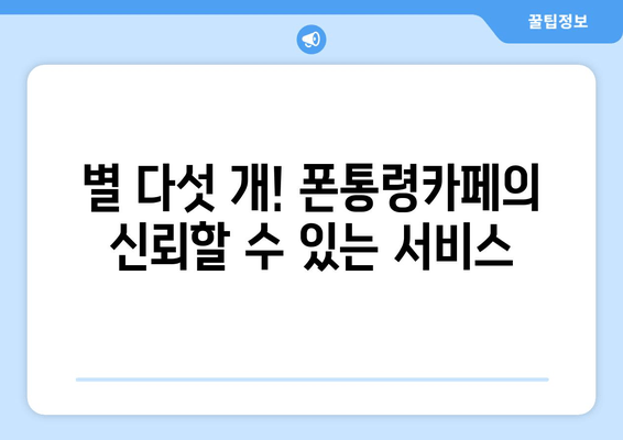 별 다섯 개! 폰통령카페의 신뢰할 수 있는 서비스