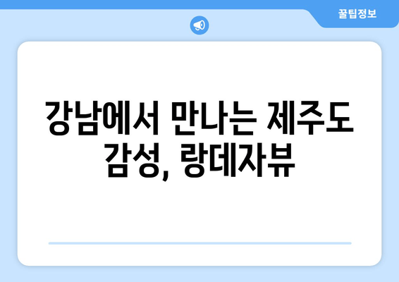 제주도 감성 카페 여행| 강남역 랑데자뷰에서 힐링을 | 제주도, 감성 카페, 랑데자뷰, 데이트 코스