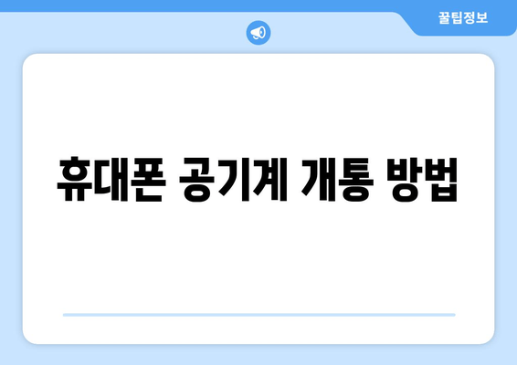 휴대폰 공기계 개통 방법