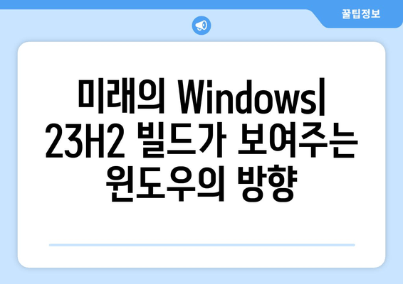 Windows 11 23H2 데브 채널 인사이더 프리뷰| 새로운 빌드 탐구 | 기능, 변경점, 그리고 미래