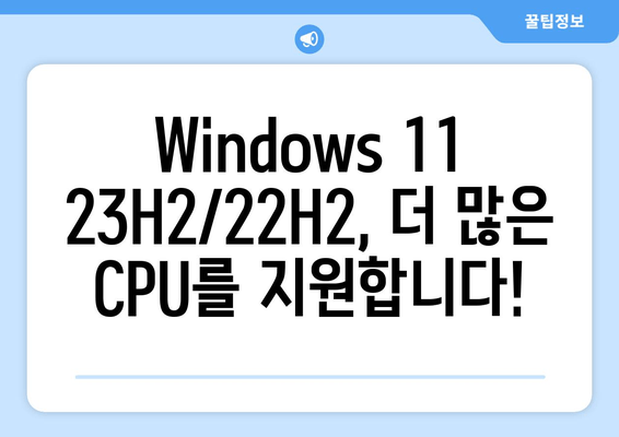 Windows 11 23H2/22H2 지원 프로세서 목록 확장|  새로운 CPU 호환성 & 업데이트 가이드 |  Windows 11, CPU 호환성, 업그레이드