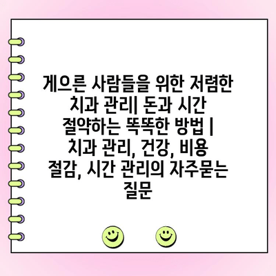 게으른 사람들을 위한 저렴한 치과 관리| 돈과 시간 절약하는 똑똑한 방법 | 치과 관리, 건강, 비용 절감, 시간 관리