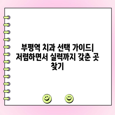 부평역 치과에서 저렴하게 치아 건강 지키는 방법 | 치료 비용 절감, 건강 관리 팁