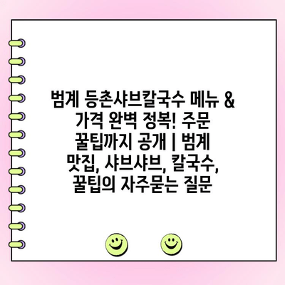 범계 등촌샤브칼국수 메뉴 & 가격 완벽 정복! 주문 꿀팁까지 공개 | 범계 맛집, 샤브샤브, 칼국수, 꿀팁